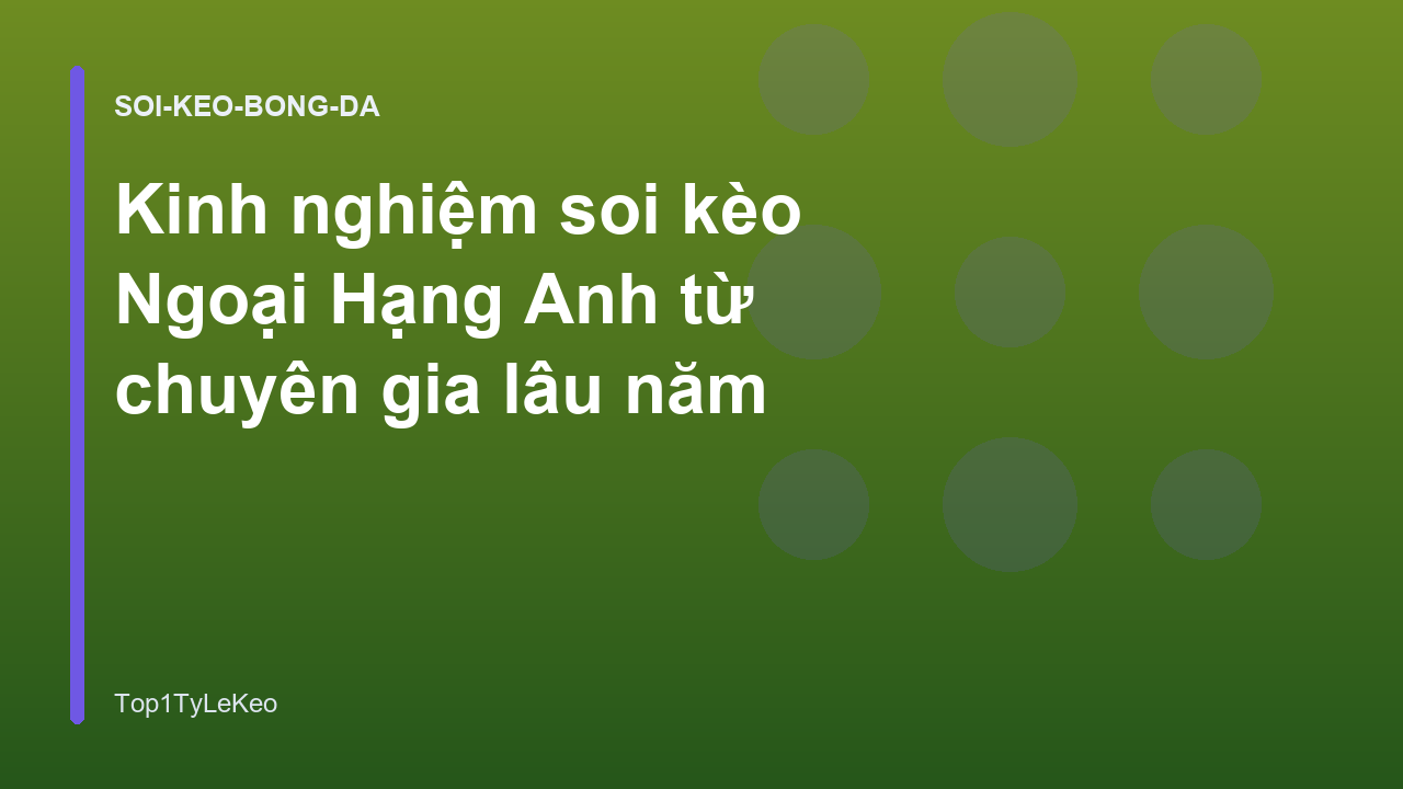 Kinh nghiệm soi kèo Ngoại Hạng Anh từ chuyên gia lâu năm