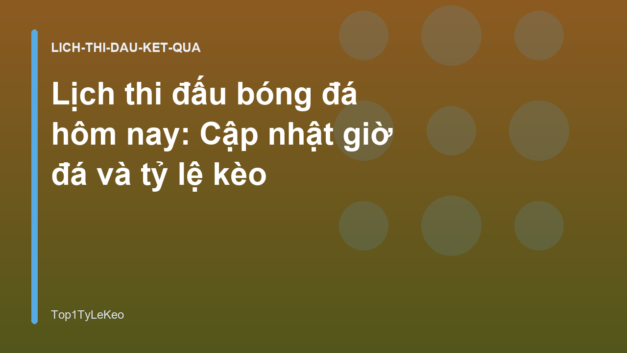 Lịch thi đấu bóng đá hôm nay: Cập nhật giờ đá và tỷ lệ kèo