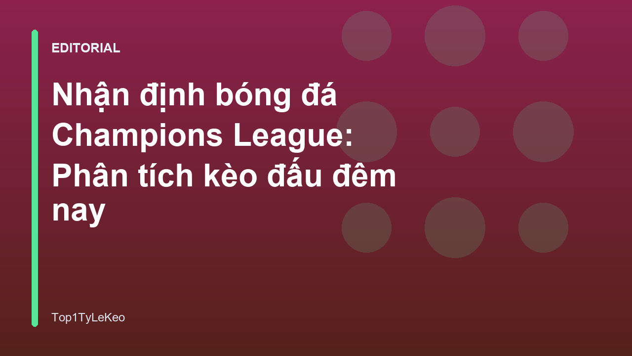 Nhận định bóng đá Champions League chuyên sâu